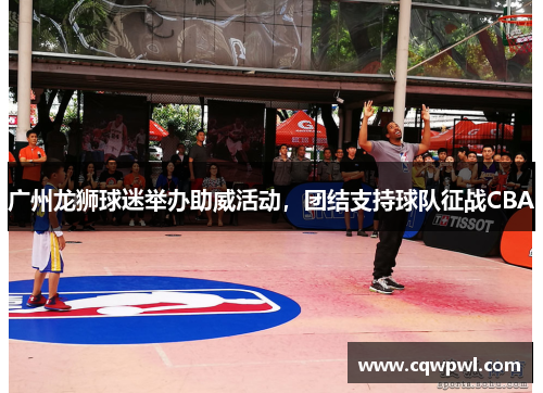 广州龙狮球迷举办助威活动，团结支持球队征战CBA